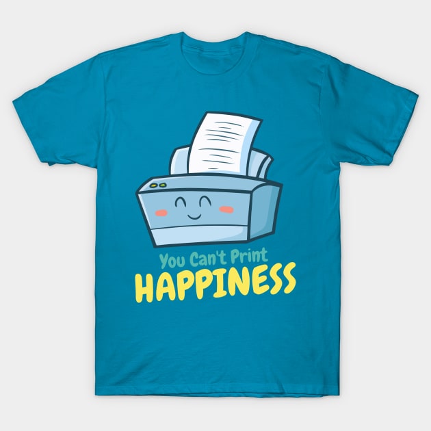 You Can't Print Happiness T-Shirt by Jocularity Art